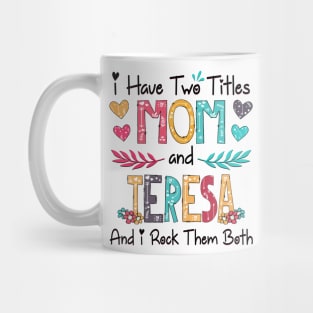 I Have Two Titles Mom And Teresa And I Rock Them Both Wildflower Happy Mother's Day Mug